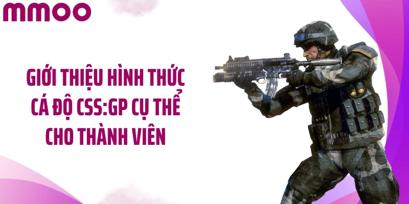 Giới thiệu hình thức cá độ CSS:GP cụ thể cho thành viên